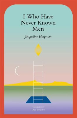 books like i who have never known men: In the realm of literature, how do we navigate the complexities of human emotions and societal norms through the lens of characters?